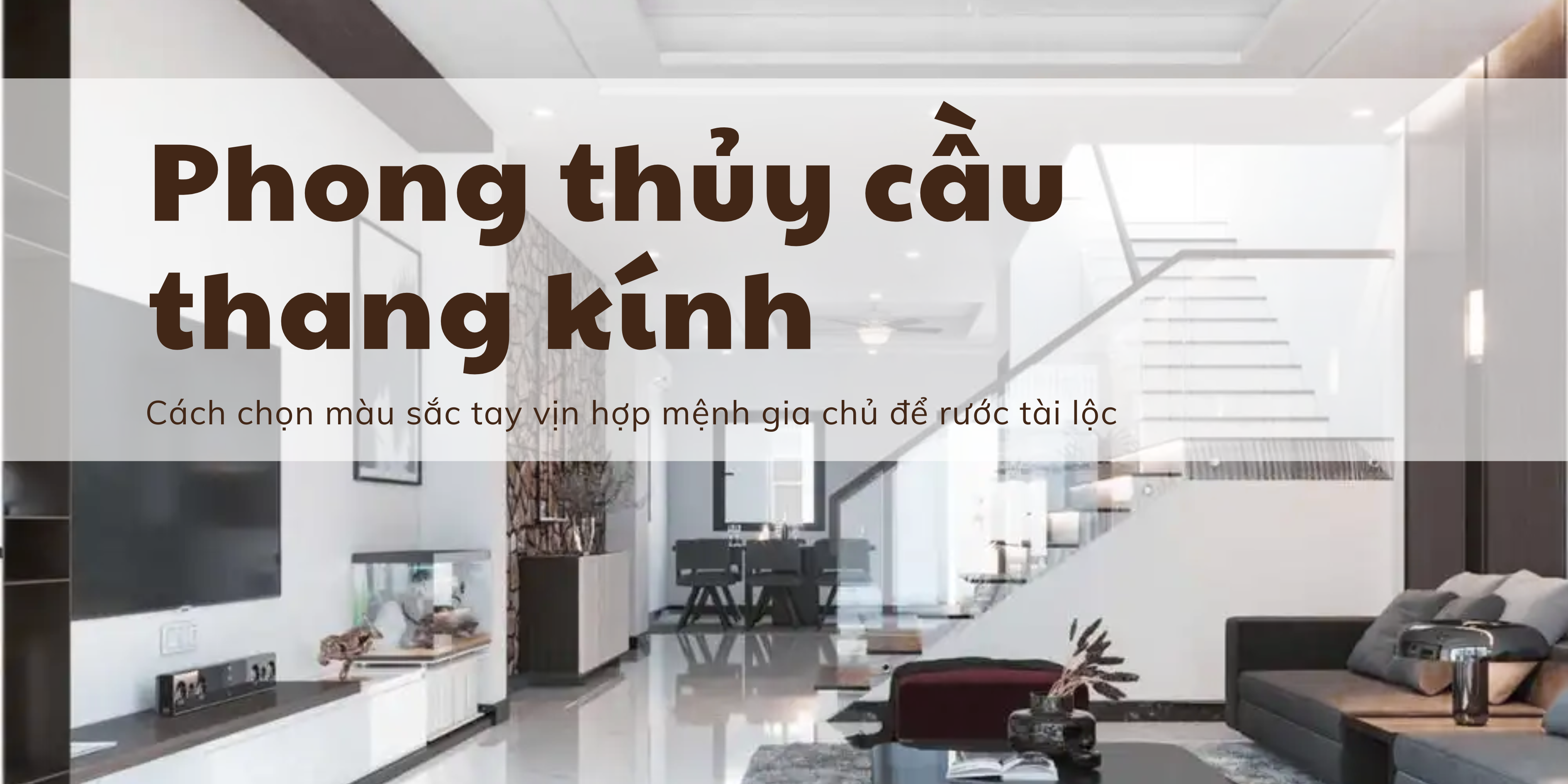 Phong thủy cầu thang kính: cách chọn màu sắc tay vịn hợp mệnh gia chủ để rước tài lộc